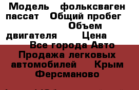  › Модель ­ фольксваген пассат › Общий пробег ­ 143 384 › Объем двигателя ­ 2 › Цена ­ 85 000 - Все города Авто » Продажа легковых автомобилей   . Крым,Ферсманово